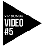 VIP Bonus Video #5