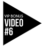 VIP Bonus Video #6