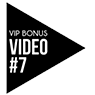 VIP Bonus Video #7