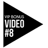 VIP Bonus Video #8